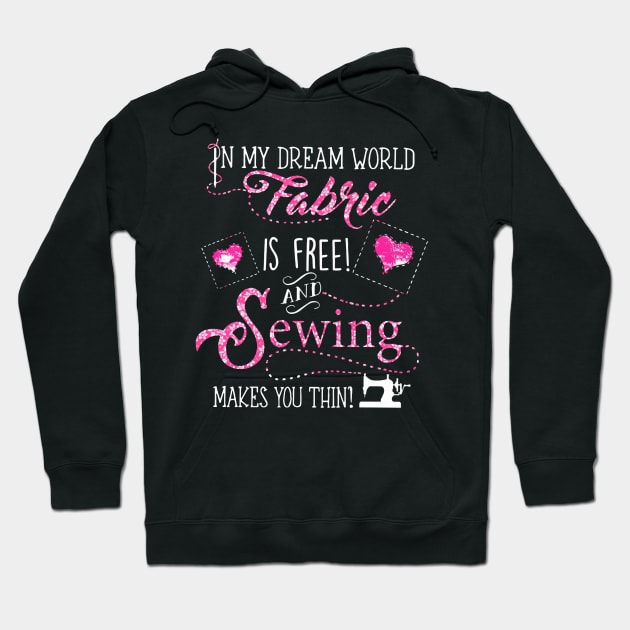 In My Dream World Fabric Is free! And Sewing makes You Thin! Hoodie by madyharrington02883